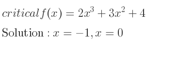 The critical f(x)=2x^3+3x^2+4 is x=-1,x=0